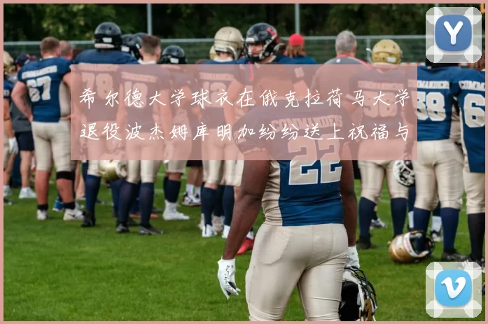 希尔德大学球衣在俄克拉荷马大学退役波杰姆库明加纷纷送上祝福与敬意